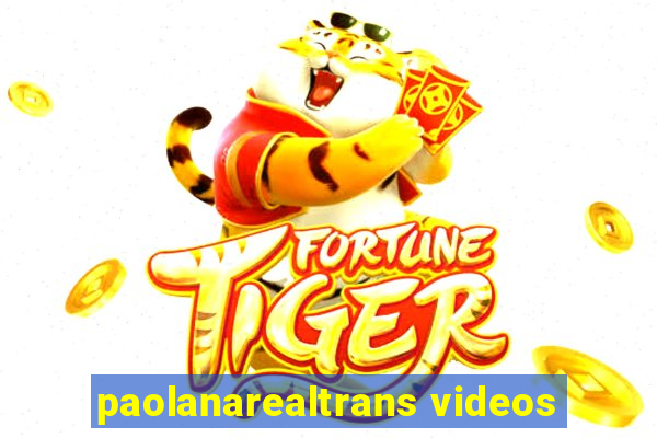 paolanarealtrans videos